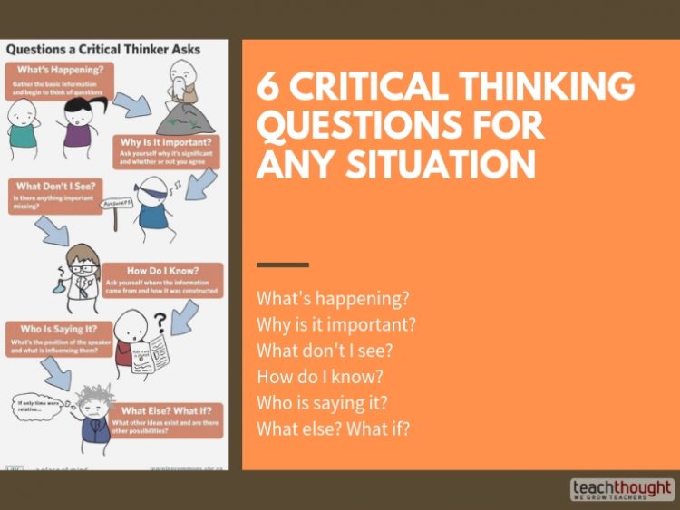 6 Critical Thinking Questions For Any Situation - TeachThought