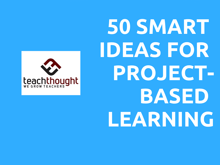 A Better List Of Ideas For Project Based Learning